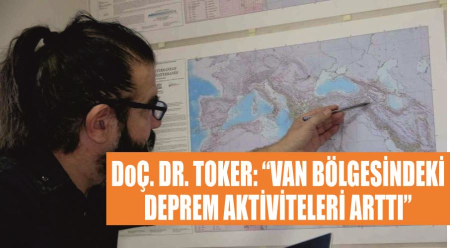Doç. Dr. Toker: “Van bölgesindeki deprem aktiviteleri arttı”