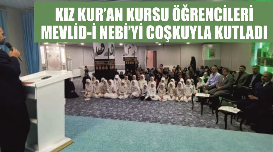 Kız Kur’an Kursu öğrencileri Mevlid-i Nebi’yi coşkuyla kutladı