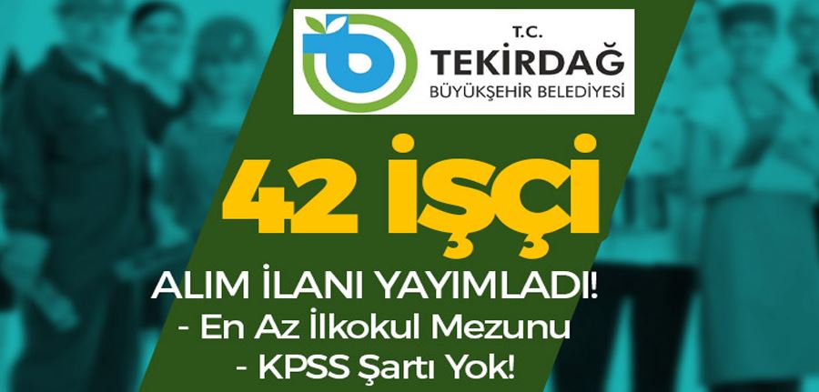 Tekirdağ Büyükşehir Belediyesi 42 İşçi Alım İlanı - KPSS Şartı Yok!