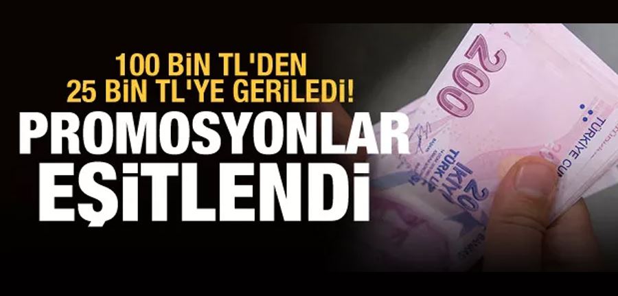 Promosyonlar eşitlendi! 100 bin TL