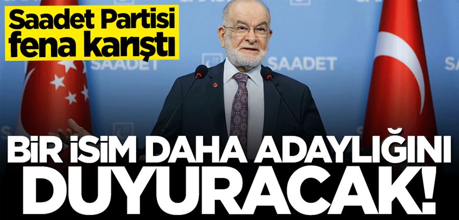 Saadet Partisi fena karıştı! Bir isim daha adaylığını açıklayacak