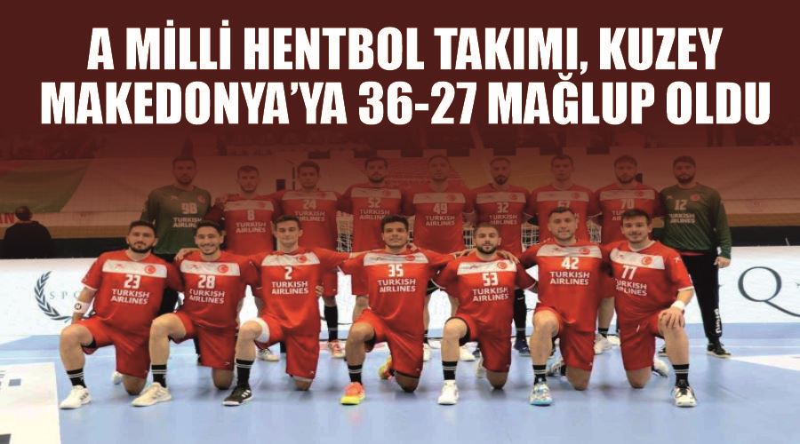 A Milli Hentbol Takımı, Kuzey Makedonya’ya 36-27 mağlup oldu