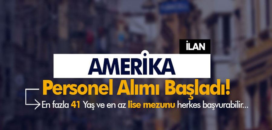 Amerika Personel Alımı Başladı! Dışişleri Bakanlığı 41 Yaş Şartı İle İlan Yayımladı!