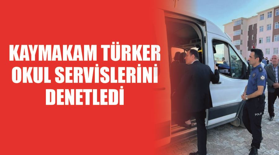 Çaldıran Kaymakamı Türker okul servislerini denetledi