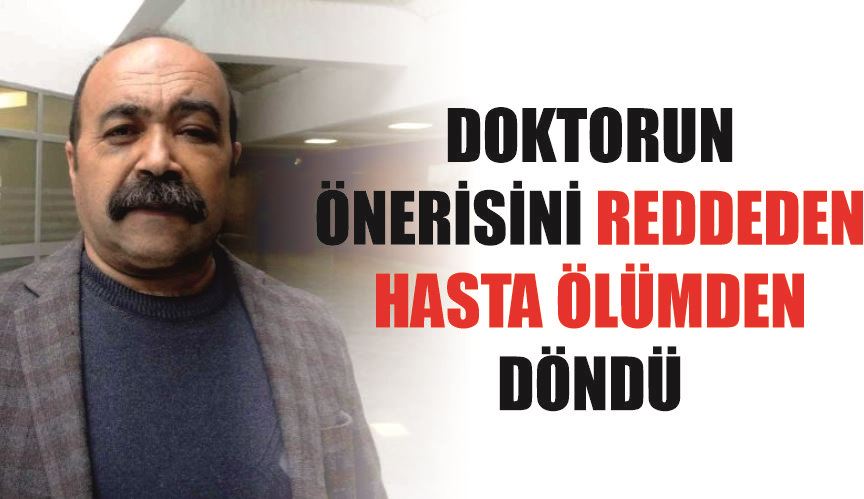 Doktorun önerisini reddeden hasta ölümden döndü