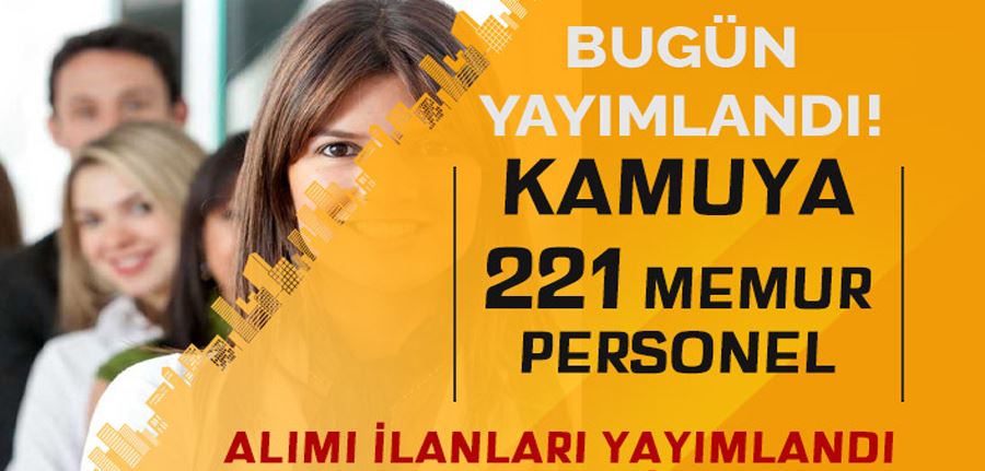  17 Ekim Kamuya 221 Memur Personel Alımı İlanları Yayımlandı!