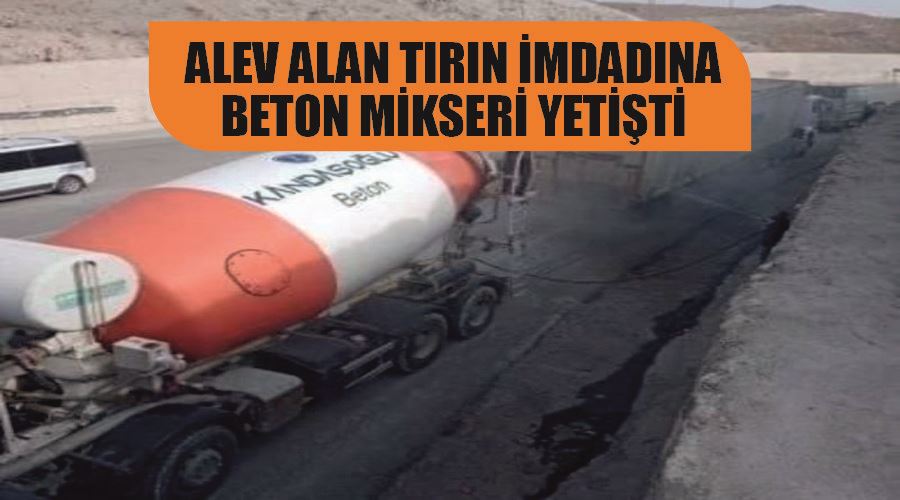 Alev alan tırın imdadına beton mikseri yetişti