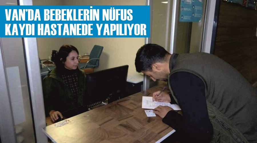 Van’da bebeklerin nüfus kaydı hastanede yapılıyor