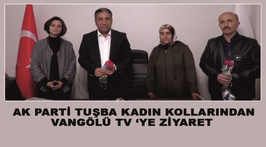 Ak parti tuşba kadın kollarından vangölü tv ‘ye ziyaret 