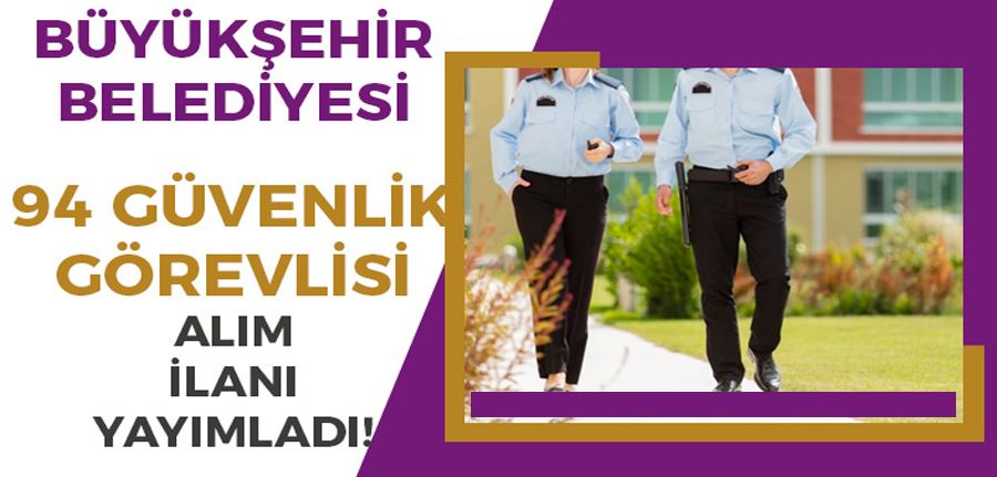 Büyükşehir Belediyesi İSTGÜVEN 94 Güvenlik Görevlisi ( ÖGG ) Alımı Yapıyor!