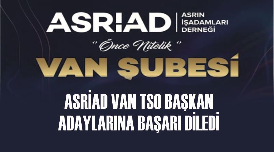 ASRİAD Van TSO başkan adaylarına başarı diledi