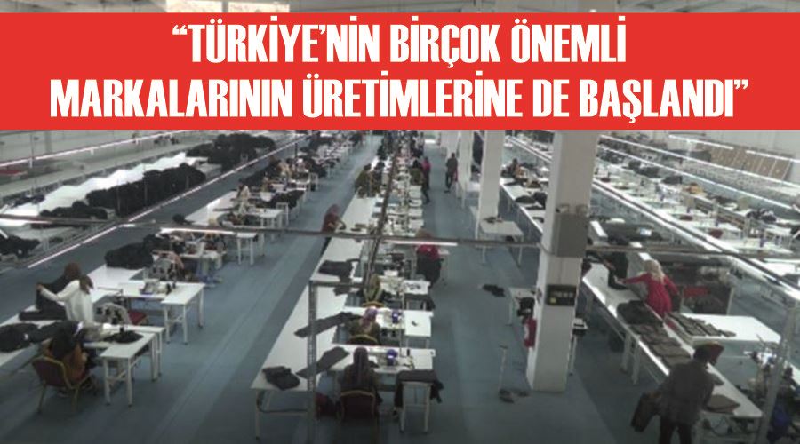 “Türkiye’nin birçok önemli markalarının üretimlerine de başlandı”
