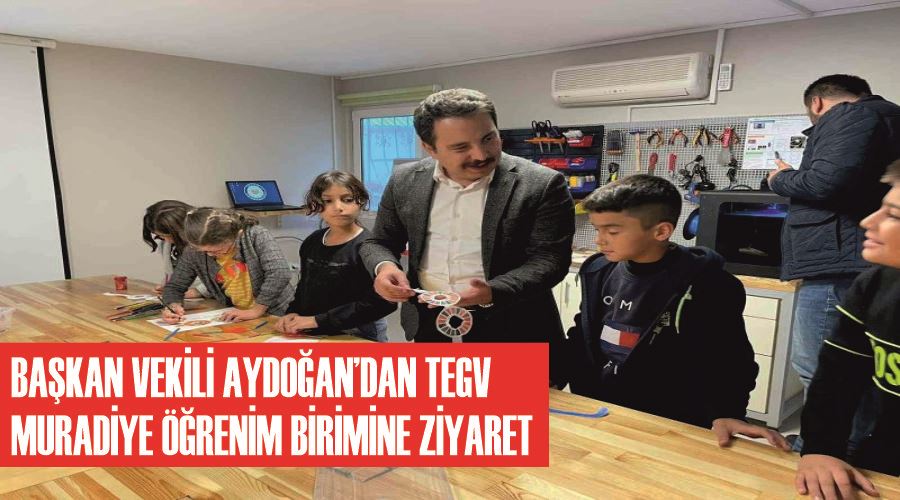 Başkan Vekili Aydoğan’dan TEGV Muradiye Öğrenim Birimine ziyaret