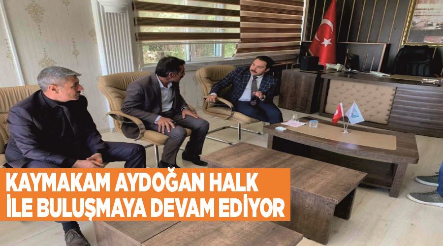 Kaymakam Aydoğan halk ile buluşmaya devam ediyor