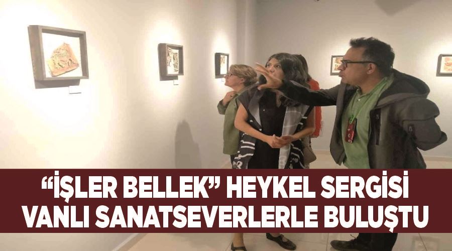 “İşler Bellek” heykel sergisi Vanlı sanatseverlerle buluştu