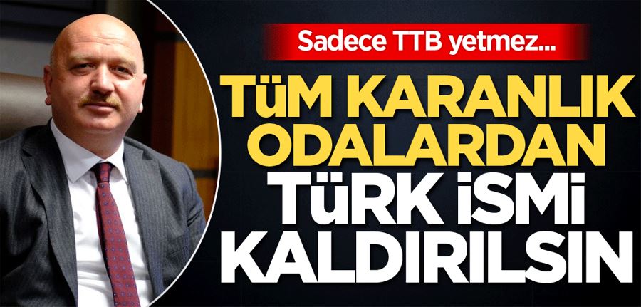 Tüm karanlık odalardan Türk ismi kaldırılsın