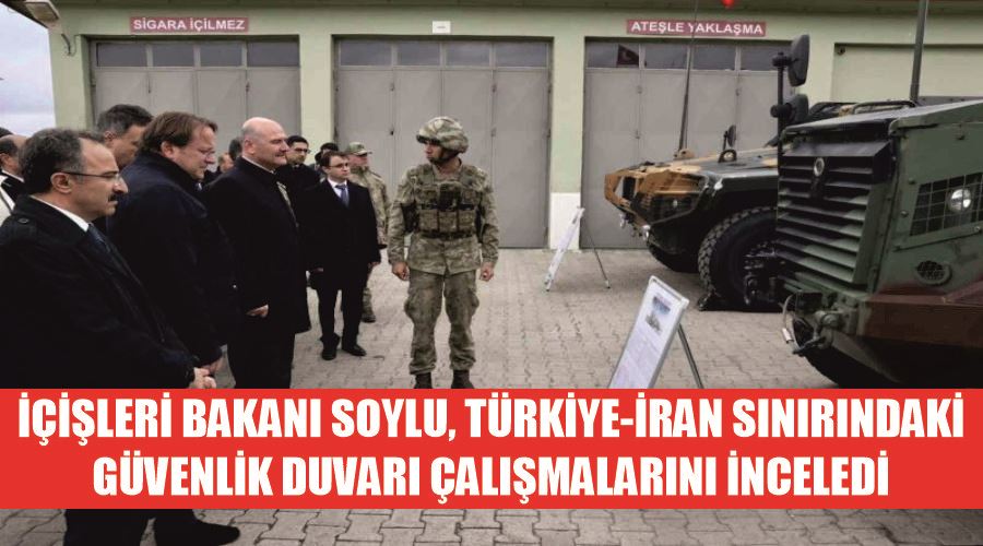 İçişleri Bakanı Soylu, Türkiye-İran sınırındaki güvenlik duvarı çalışmalarını inceledi