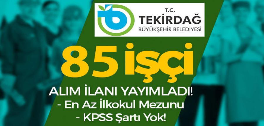 Tekirdağ Büyükşehir Belediyesi 85 İşçi Alım İlanı - KPSS Şartı Yok!