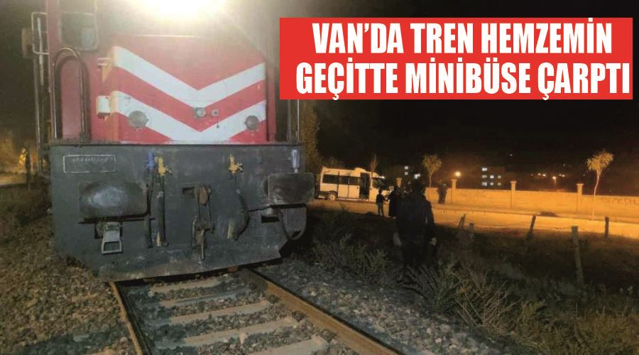 Van’da tren hemzemin geçitte minibüse çarptı