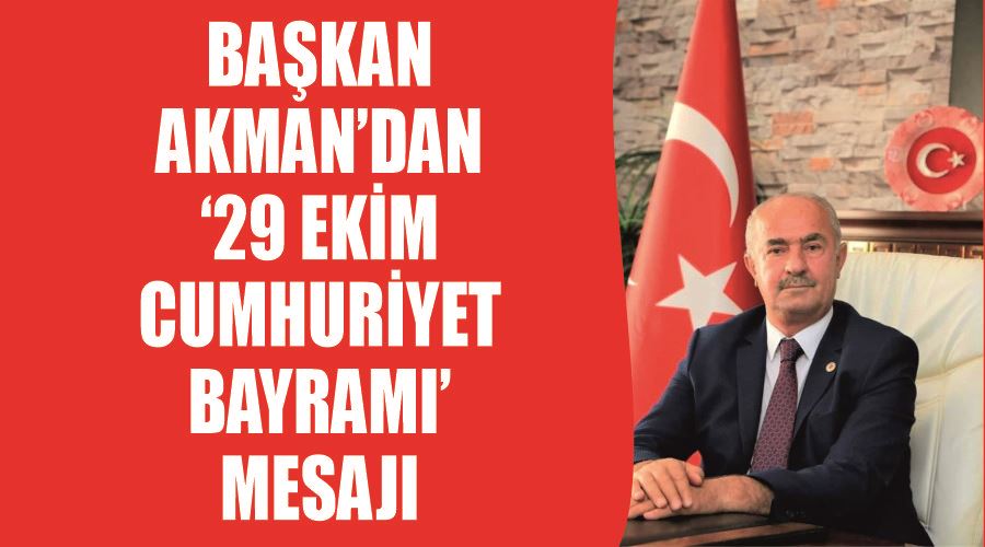 Başkan Akman’dan ‘29 Ekim Cumhuriyet Bayramı’ mesajı