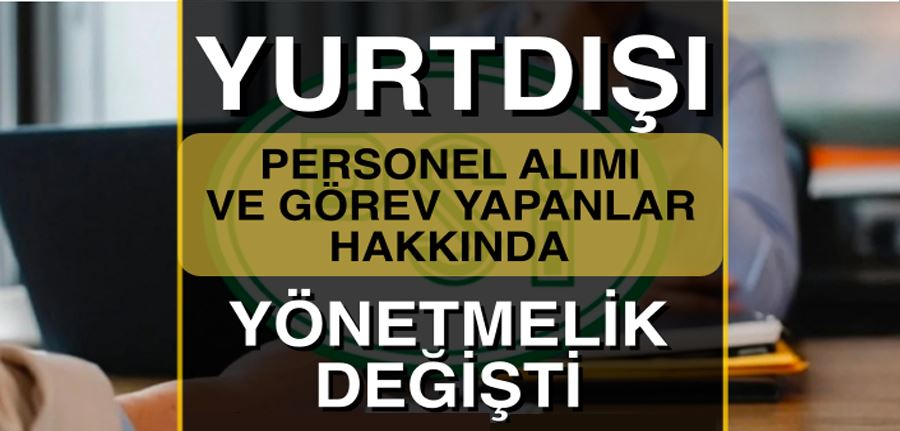 Yurtdışı Atanacak Personel Alımı Hakkında Yönetmelik Değişti!