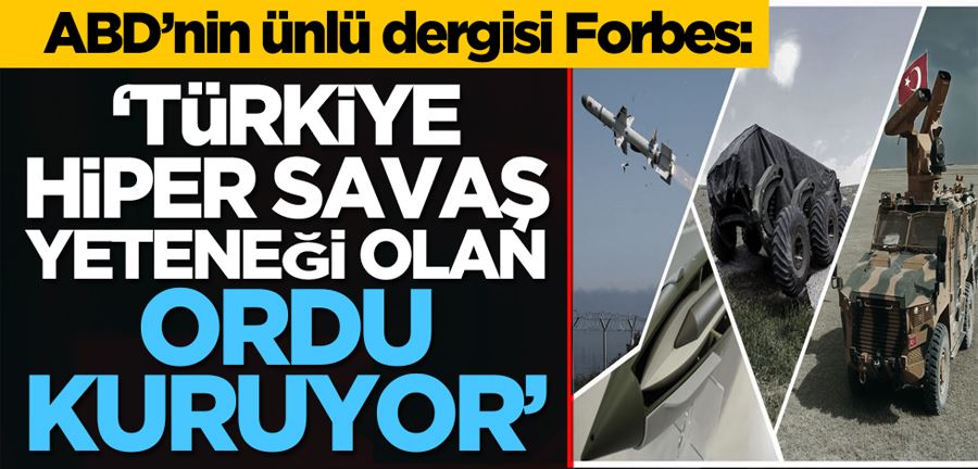 ABD’nin ünlü dergisi Forbes: ‘Türkiye hiper savaş yeteneği olan ordu kuruyor’