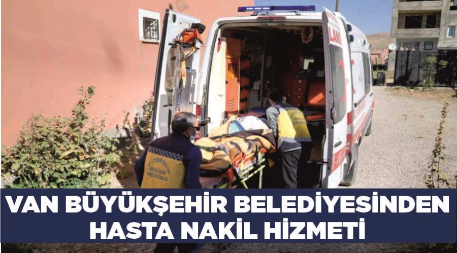 Van Büyükşehir Belediyesinden hasta nakil hizmeti