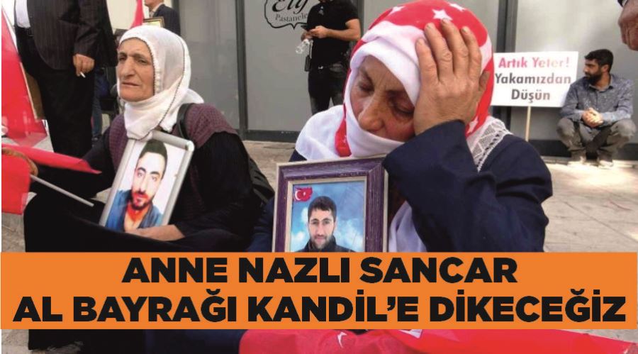 Anne Nazlı Sancar: “Al bayrağı Kandil’e dikeceğiz”