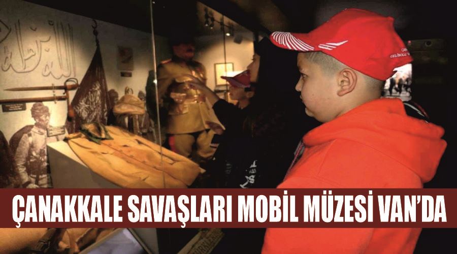 Çanakkale Savaşları Mobil Müzesi Van’da