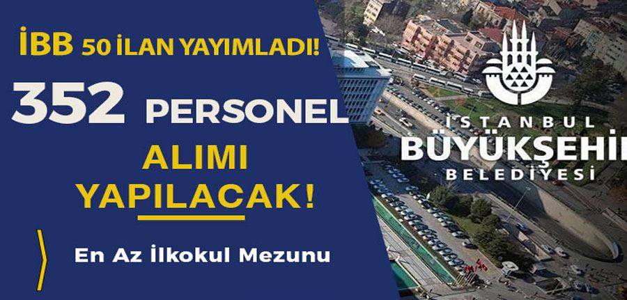 İBB 50 İlan İle 352 Personel Alımı İlanı Yayımladı! KPSS Şartı Yok