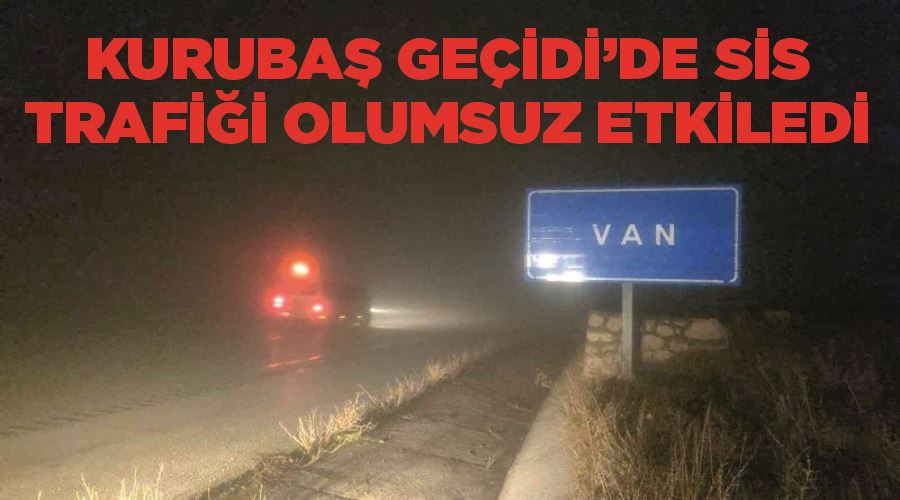 Kurubaş Geçidi’de sis trafiği olumsuz etkiledi