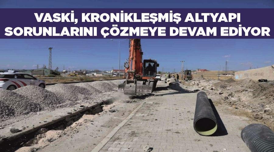 VASKİ, kronikleşmiş altyapı sorunlarını çözmeye devam ediyor