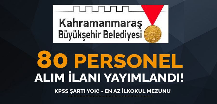 Kahramanmaraş Büyükşehir Belediyesi 80 Personel Alımı İlanı - KPSS YOK