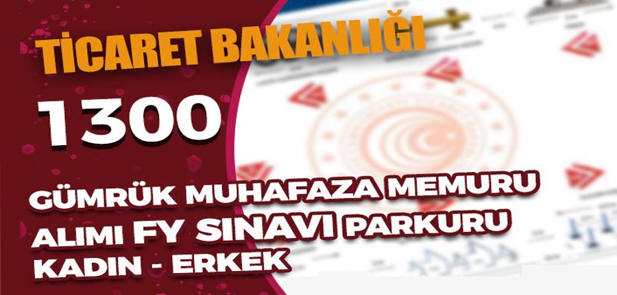  Ticaret Bakanlığı 1300 Gümrük Muhafaza Memuru FY Parkur Kadın Erkek