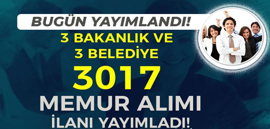 3 Bakanlık ve 3 Büyükşehir Belediyesi 3017 Memur Alım İlanı Bugün Yayımlandı