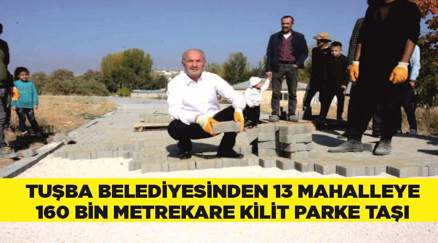 Tuşba Belediyesinden 13 mahalleye 160 bin metrekare kilit parke taşı