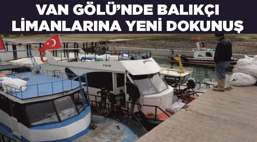 Van Gölü’nde balıkçı limanlarına yeni dokunuş