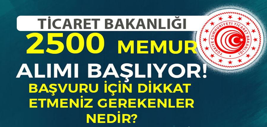 Ticaret Bakanlığı 2500 Memur Alımı Başlıyor! Dikkat Edilmesi Gerekenler?