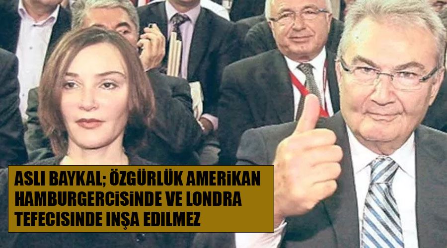 Aslı Baykal; Özgürlük Amerikan hamburgercisinde ve Londra tefecisinde inşa edilmez