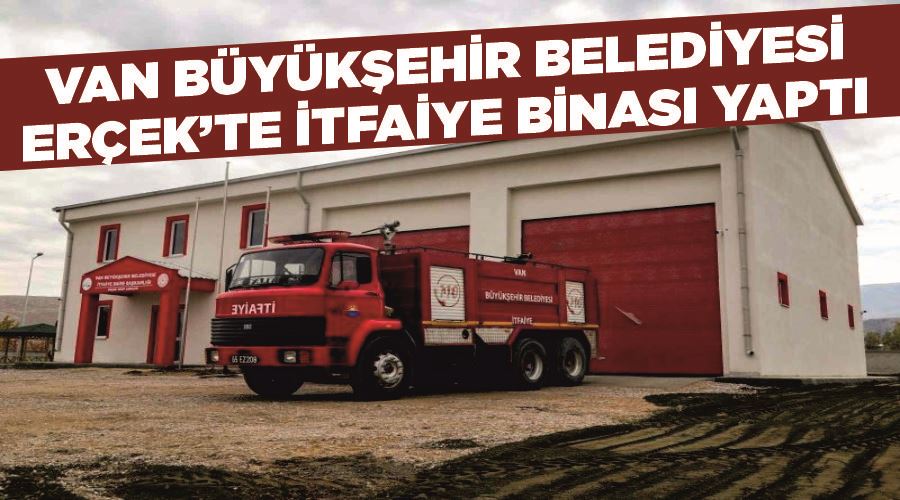 Van Büyükşehir Belediyesi Erçek’te itfaiye binası yaptı