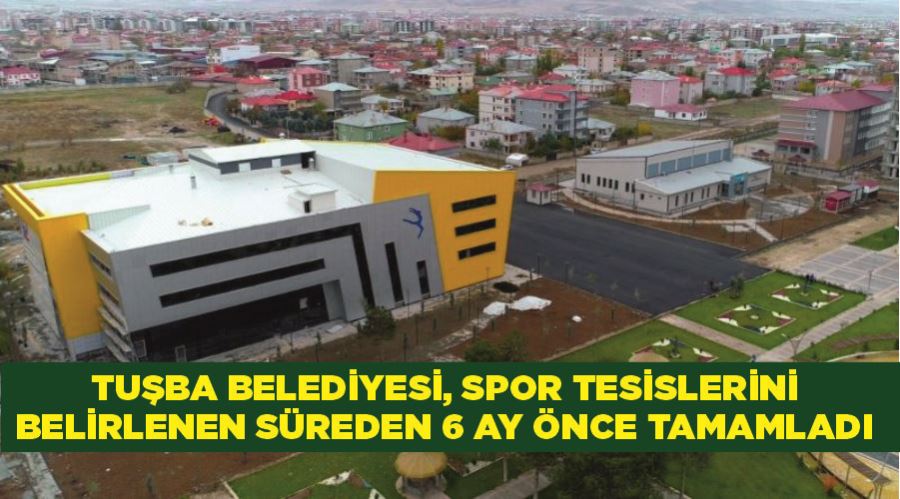 Tuşba Belediyesi, spor tesislerini belirlenen süreden 6 ay önce tamamladı