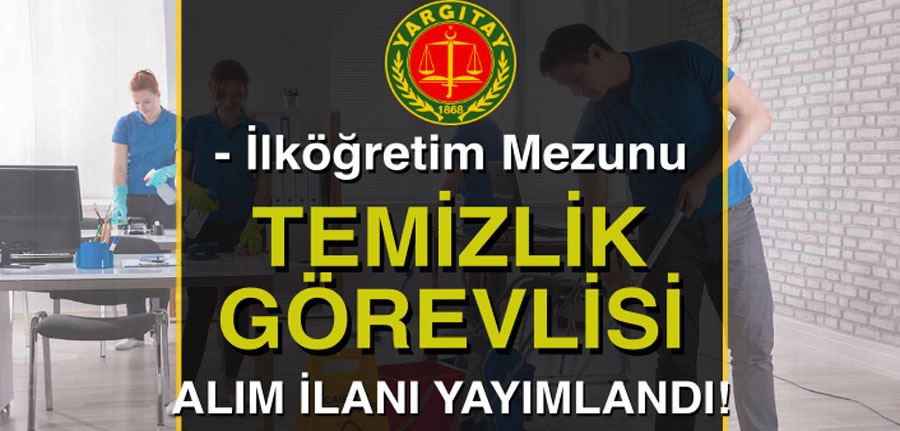 Yargıtay İŞKUR İle Temizlik Görevlisi Alım İlanı Yayımlandı! En Az İlköğretim