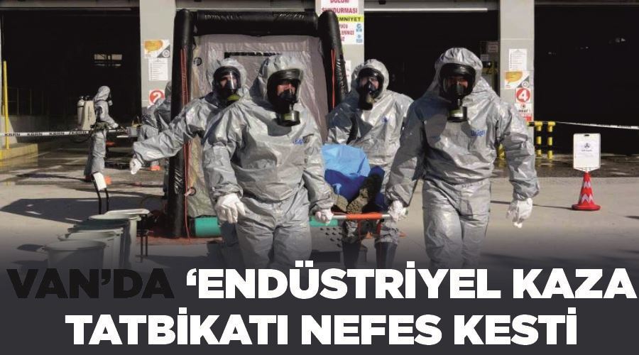 Van’da ‘endüstriyel kaza’ tatbikatı nefes kesti