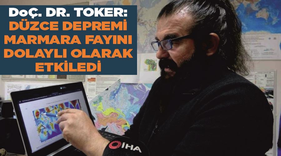 Doç. Dr. Toker: “Düzce depremi Marmara fayını dolaylı olarak etkiledi”