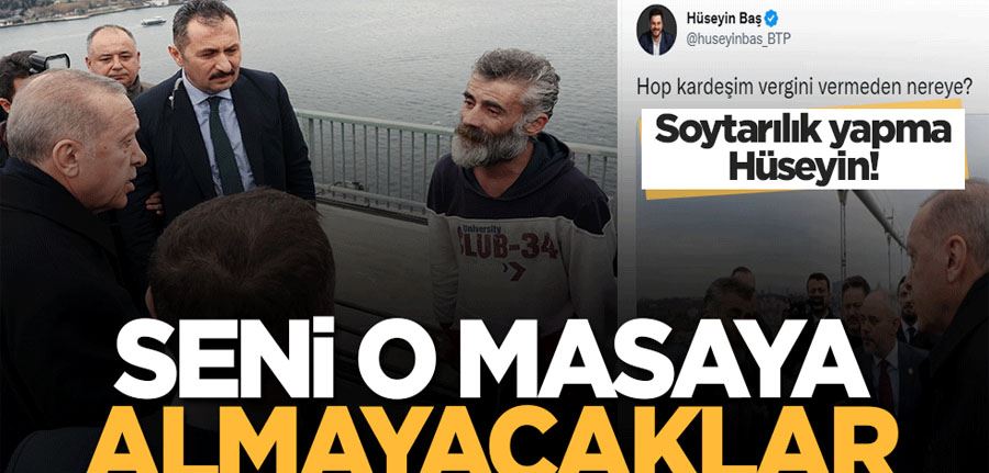 Soytarılık yapma Hüseyin! Masaya seni almayacaklar