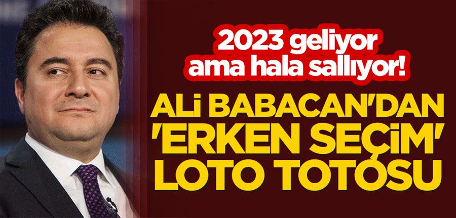 2023 geliyor ama hala sallıyor! Ali Babacan