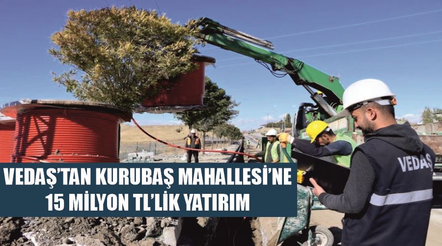 VEDAŞ’tan Kurubaş Mahallesi’ne 15 milyon TL’lik yatırım