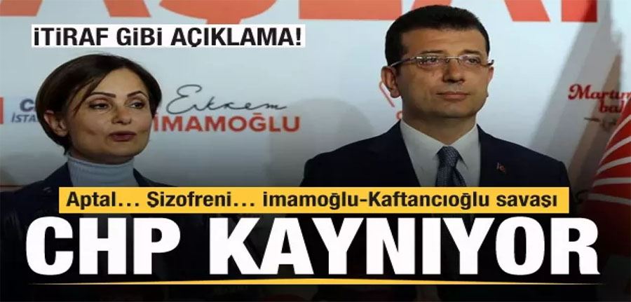 Aptal… Şizofreni… İmamoğlu-Kaftancıoğlu savaşı! CHP
