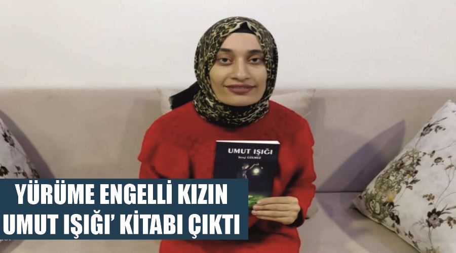 Yürüme engelli kızın ‘Umut Işığı’ kitabı çıktı