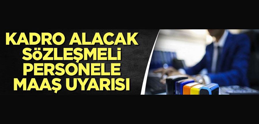 Kadro alacak olan sözleşmeli personelin maaşı düşebilir uyarısı yapıldı